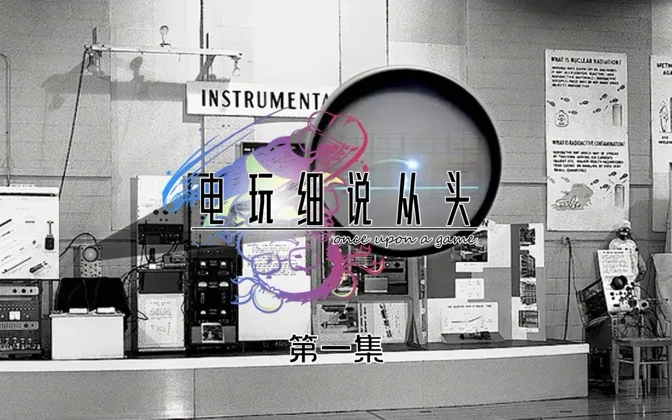 游戏的万物起源，竟源自实验室里的戏作 电玩细说从头Vol.1