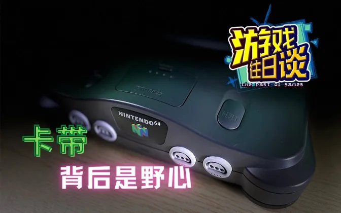 N64最大的败因在于卡带，任天堂为什么还要坚持？游戏往日谈Vol.11