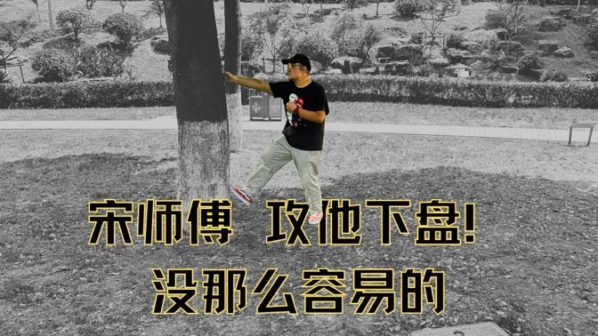 宋师傅，攻他的下盘！但是没那么容易啊