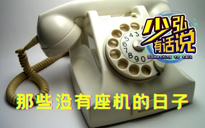 没手机活不了？当年座机都没有的日子，你知道吗？ 少弘有话说Vol.61